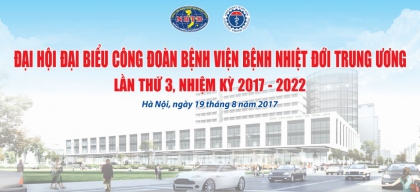 Đại hội Đại biểu Công đoàn Bệnh viện Bệnh Nhiệt đới Trung ương lần thứ III, nhiệm kỳ 2017-2022